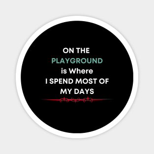 On the Playground is Where I Spend Most of My Days Magnet